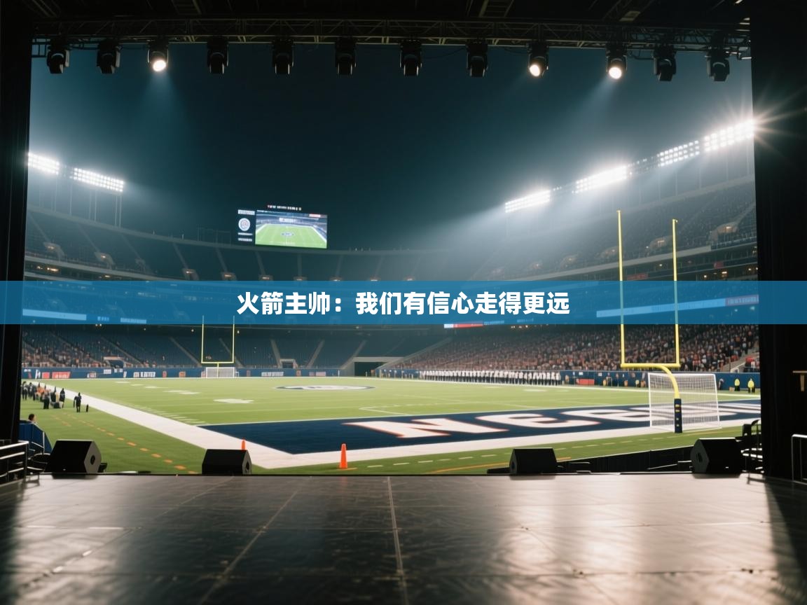 开云官网-火箭主帅:我们有信心走得更远 第4张