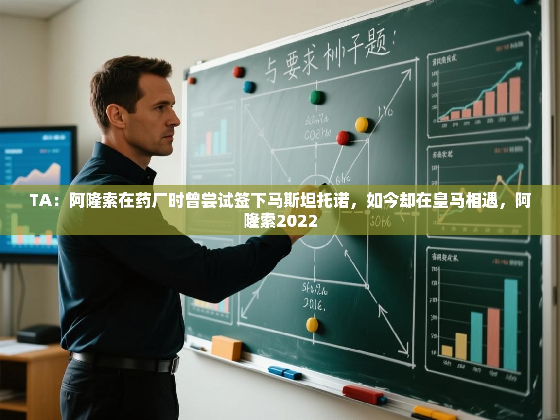 开云体育app官网-TA：阿隆索在药厂时曾尝试签下马斯坦托诺，如今却在皇马相遇，阿隆索2022  第3张