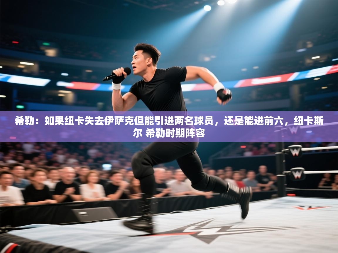 开云体育英文版入口-希勒：如果纽卡失去伊萨克但能引进两名球员，还是能进前六，纽卡斯尔 希勒时期阵容  第3张