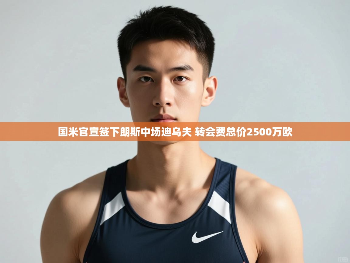 开云客服-国米官宣签下朗斯中场迪乌夫 转会费总价2500万欧