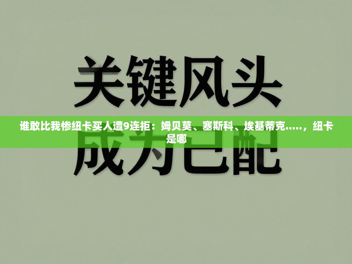 开云体育直播平台-谁敢比我惨纽卡买人遭9连拒:姆贝莫、塞斯科、埃基蒂克.....,纽卡是哪