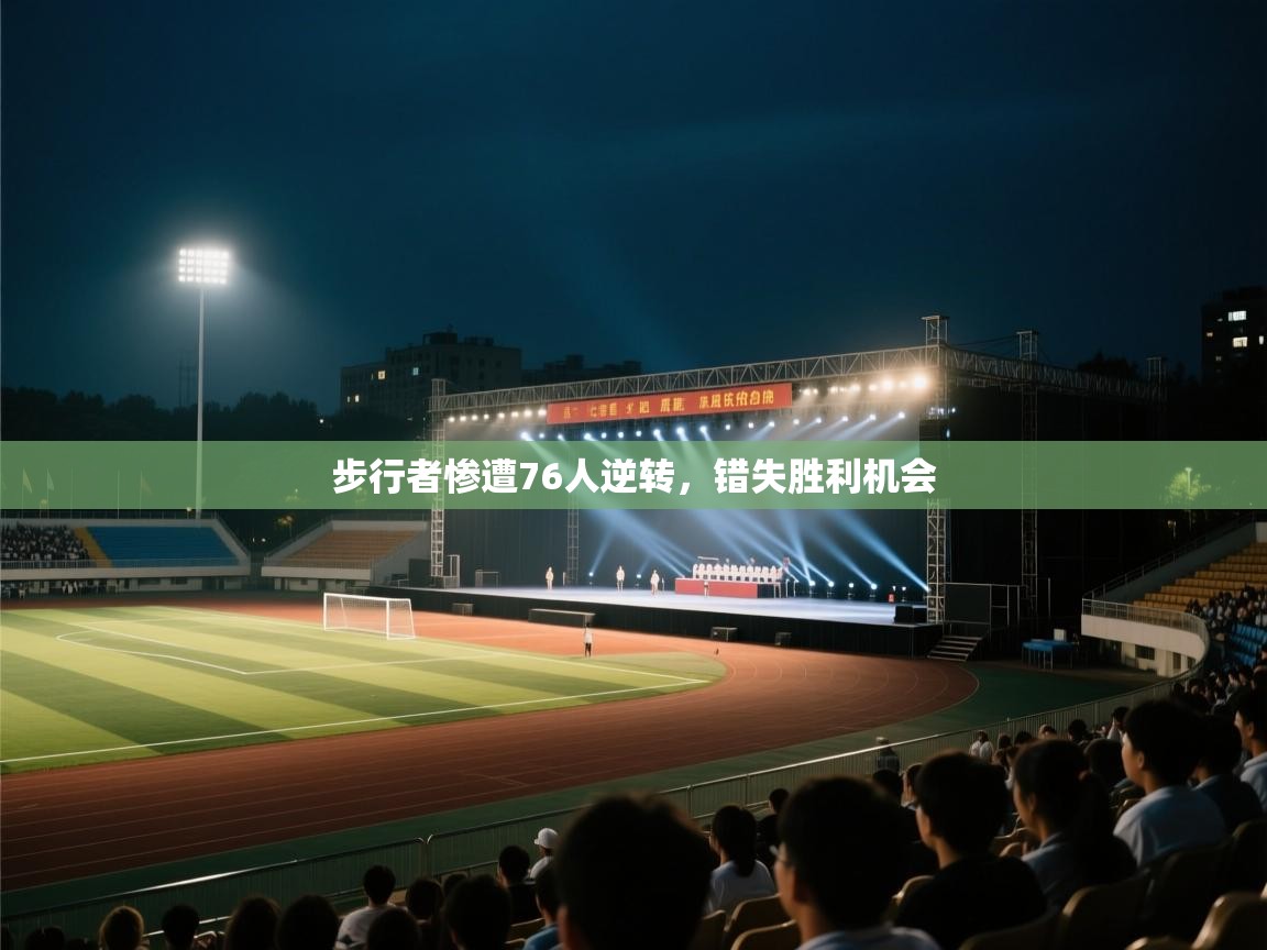 开云APP-步行者惨遭76人逆转，错失胜利机会  第2张