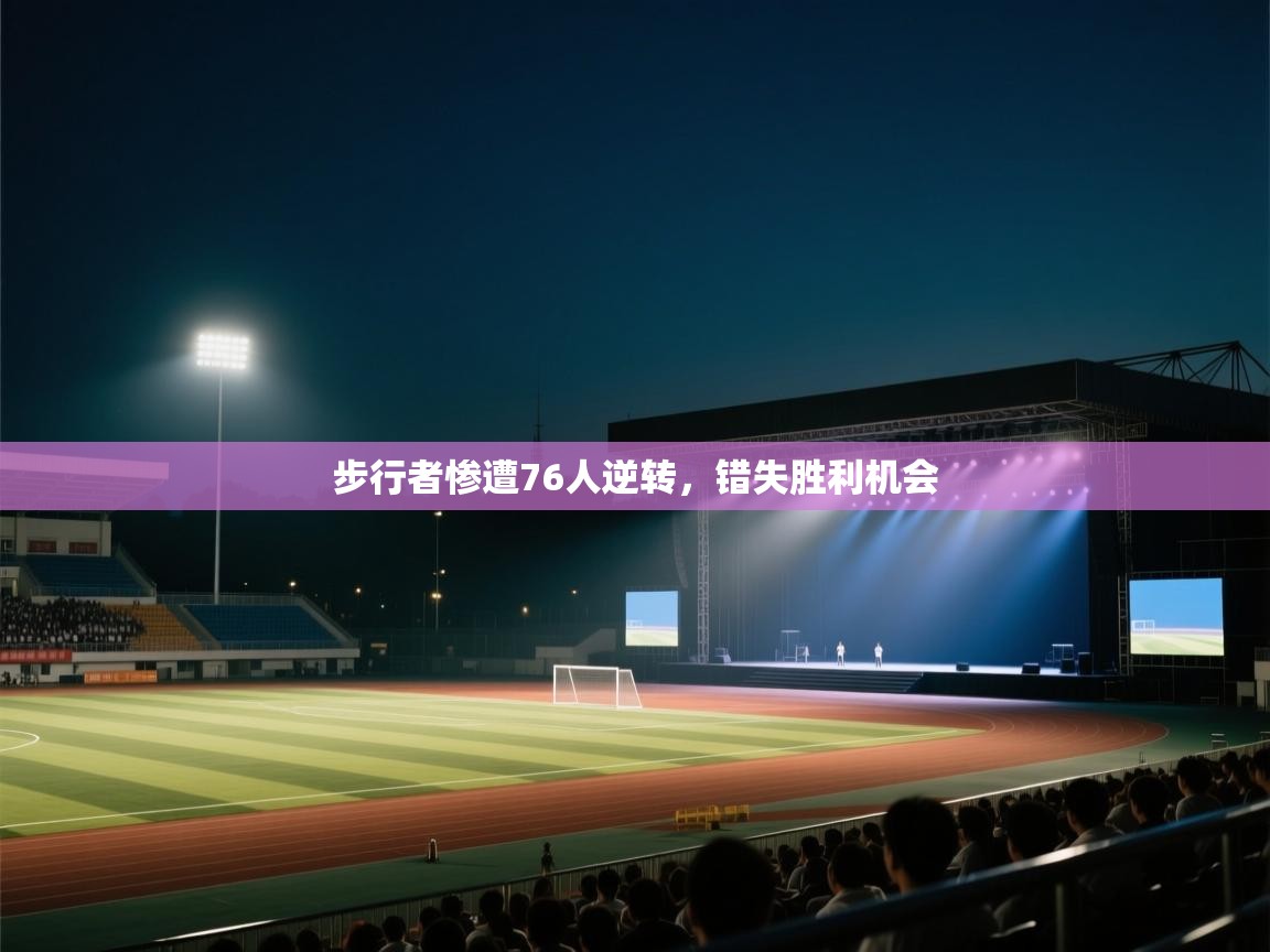 开云APP-步行者惨遭76人逆转，错失胜利机会  第4张