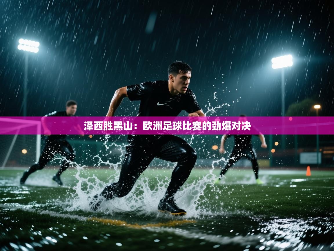 开云体育版本更新日志2025-泽西胜黑山：欧洲足球比赛的劲爆对决  第3张
