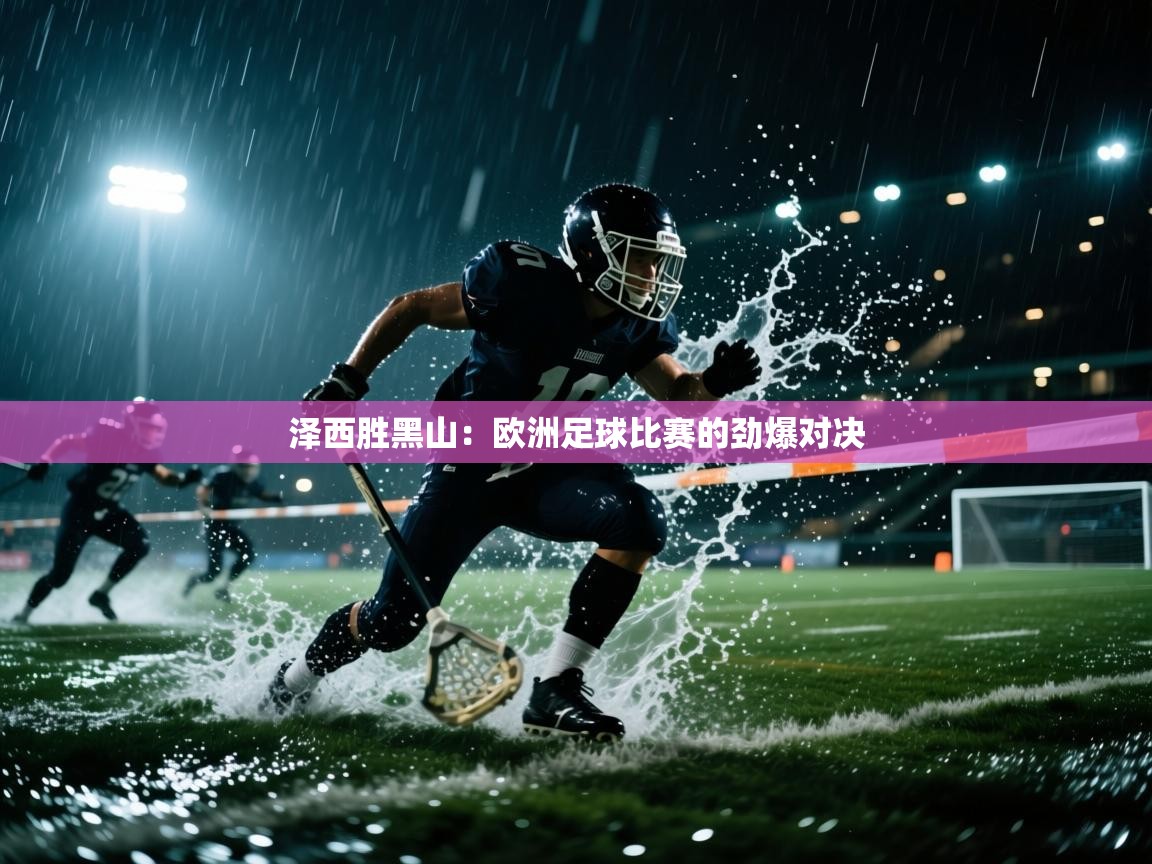 开云体育版本更新日志2025-泽西胜黑山：欧洲足球比赛的劲爆对决  第4张