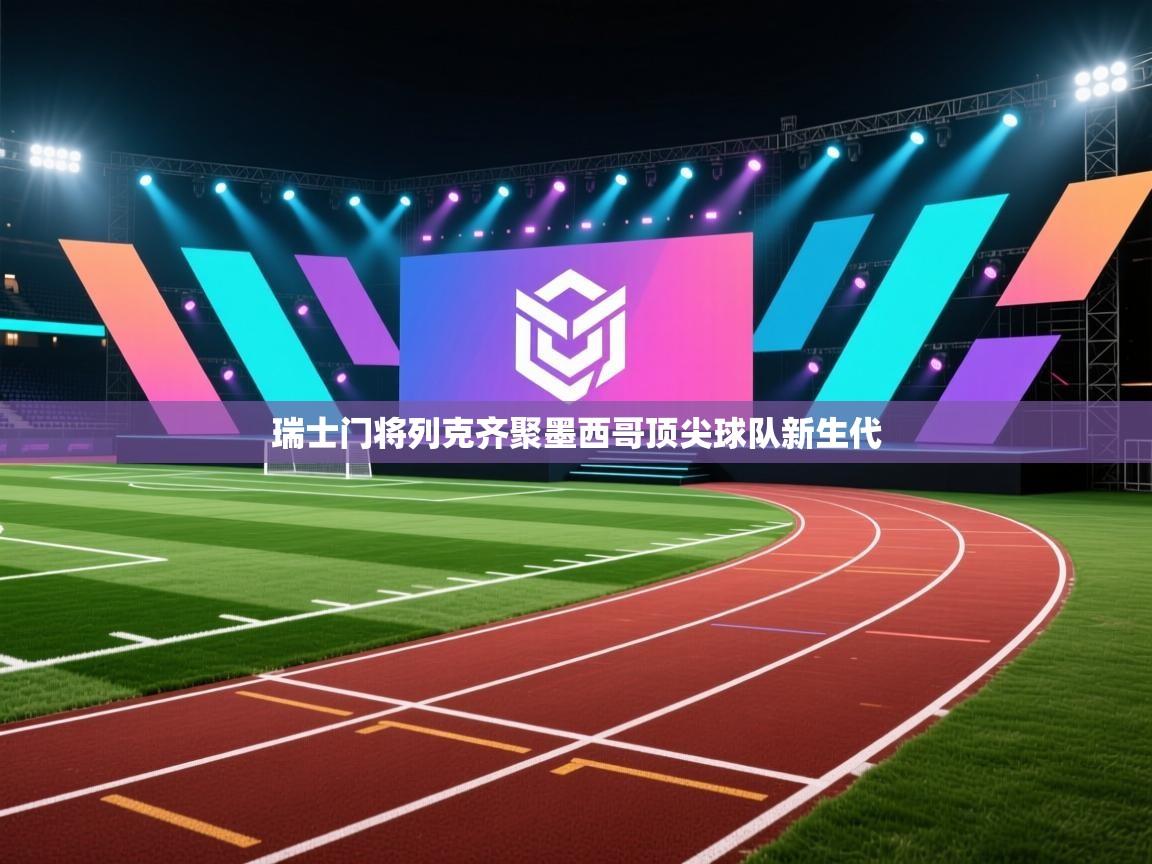 开云体育app下载-瑞士门将列克齐聚墨西哥顶尖球队新生代 第4张