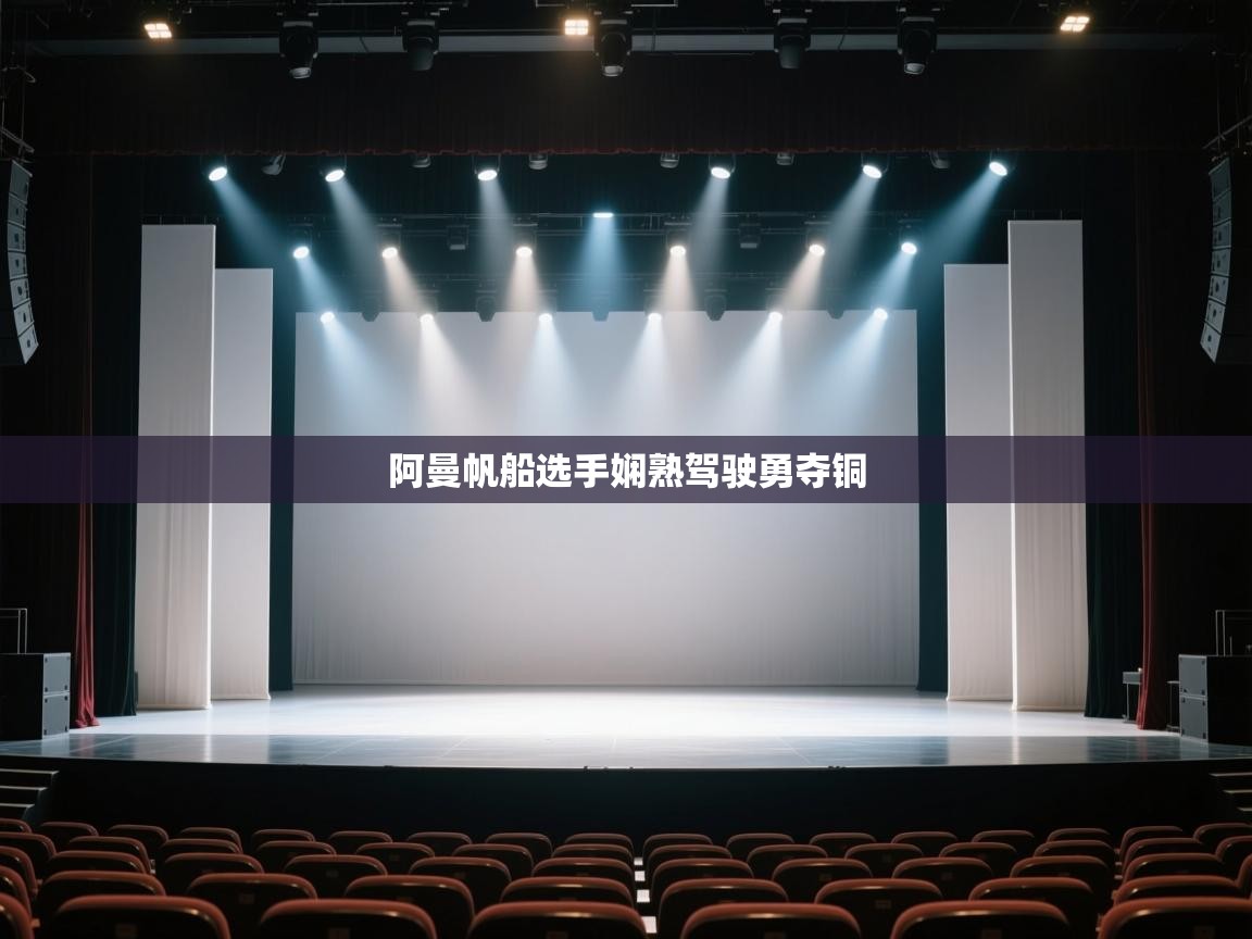 开云体育实名认证入口-阿曼帆船选手娴熟驾驶勇夺铜