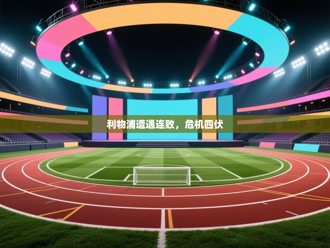 开云体育注册下载-利物浦遭遇连败,危机四伏