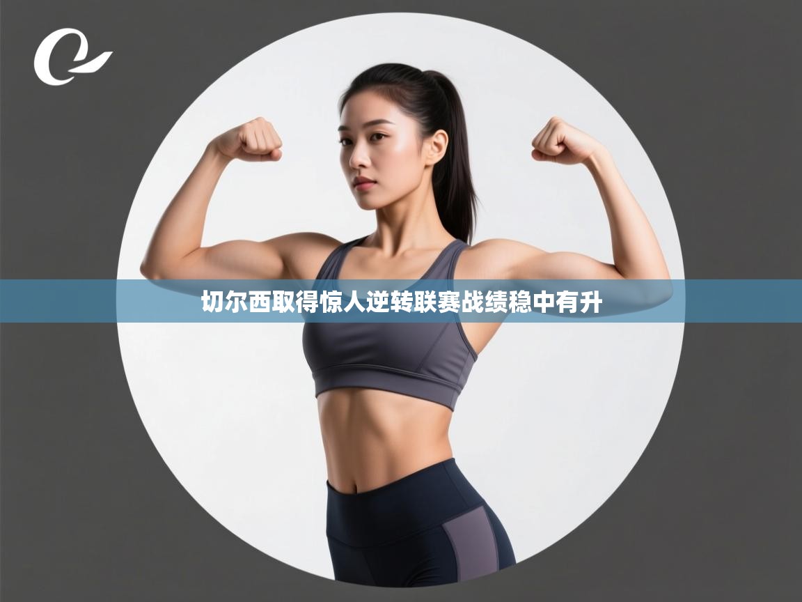 开云体育会员VIP开通-切尔西取得惊人逆转联赛战绩稳中有升