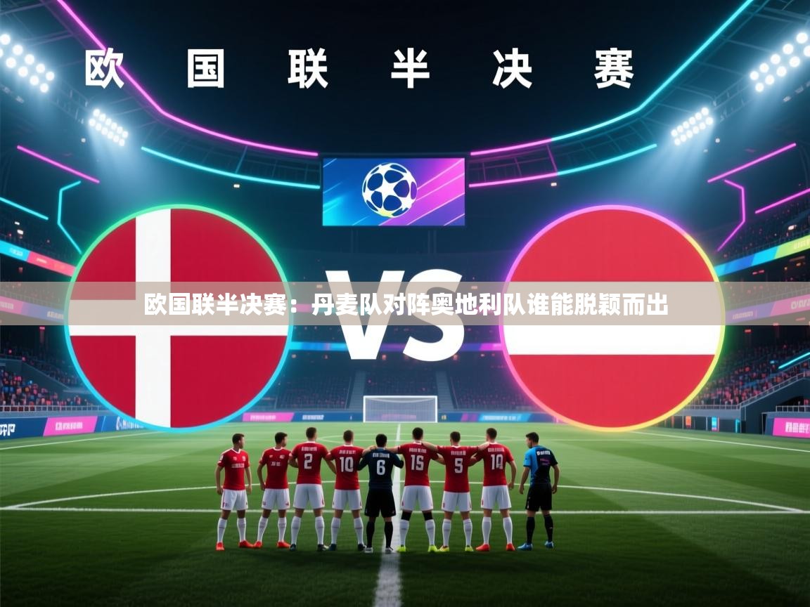 开云体育网络异常修复-欧国联半决赛：丹麦队对阵奥地利队谁能脱颖而出